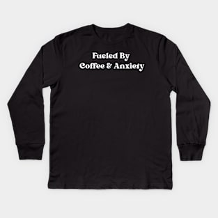 Fueled By Coffee And Anxiety Kids Long Sleeve T-Shirt